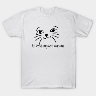 At least, my cat loves me T-Shirt